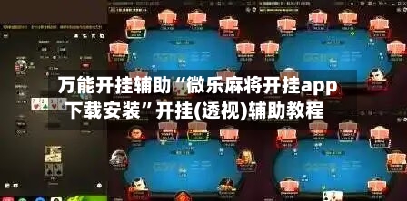 万能开挂辅助“微乐麻将开挂app下载安装	”开挂(透视)辅助教程-第1张图片