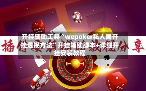 开挂辅助工具“wepoker私人局开挂透视方法”开挂辅助脚本+详细开挂安装教程-第1张图片