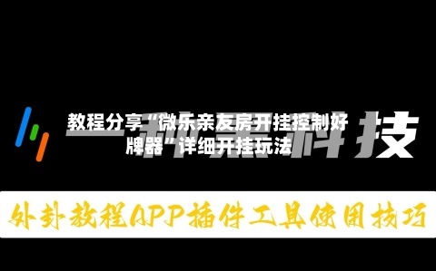 教程分享“微乐亲友房开挂控制好牌器”详细开挂玩法-第1张图片