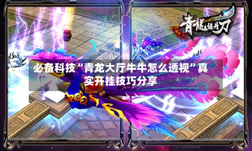 必备科技“青龙大厅牛牛怎么透视	”真实开挂技巧分享-第1张图片
