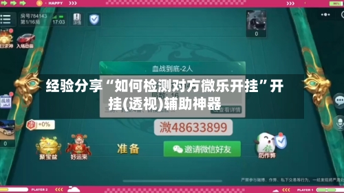 经验分享“如何检测对方微乐开挂	”开挂(透视)辅助神器-第1张图片