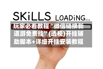玩家必看教程“微信链接新道游免费挂”(透视)开挂辅助脚本+详细开挂安装教程-第1张图片