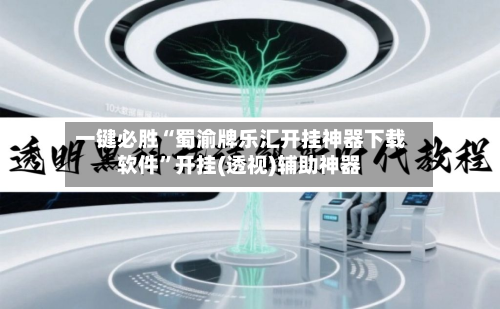 一键必胜“蜀渝牌乐汇开挂神器下载软件”开挂(透视)辅助神器-第1张图片