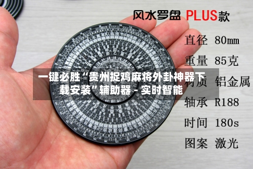 一键必胜“贵州捉鸡麻将外卦神器下载安装	”辅助器 - 实时智能-第1张图片