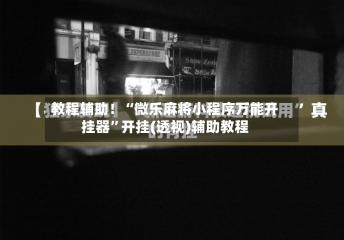 教程辅助！“微乐麻将小程序万能开挂器”开挂(透视)辅助教程-第1张图片