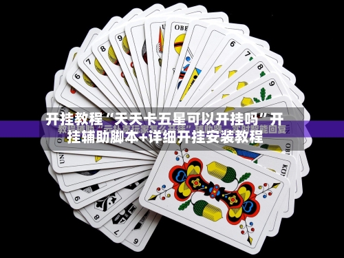 开挂教程“天天卡五星可以开挂吗”开挂辅助脚本+详细开挂安装教程-第1张图片