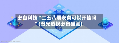 必备科技“二五八朋友桌可以开挂吗”(曝光透视必备猫腻)-第1张图片