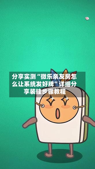 分享实测“微乐亲友房怎么让系统发好牌	”详细分享装挂步骤教程-第1张图片