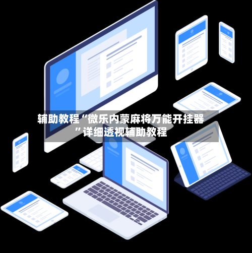 辅助教程“微乐内蒙麻将万能开挂器”详细透视辅助教程-第1张图片