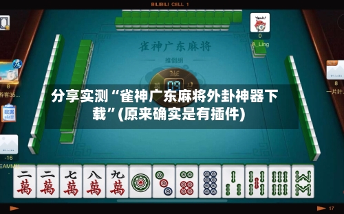 分享实测“雀神广东麻将外卦神器下载	”(原来确实是有插件)-第1张图片