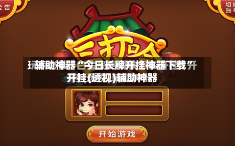 辅助神器“今日长牌开挂神器下载”开挂(透视)辅助神器-第1张图片