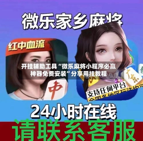 开挂辅助工具“微乐麻将小程序必赢神器免费安装”分享用挂教程-第1张图片