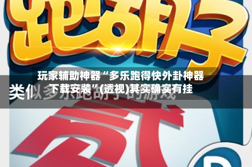 玩家辅助神器“多乐跑得快外卦神器下载安装”(透视)其实确实有挂-第1张图片
