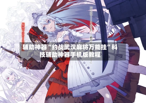 辅助神器“约战武汉麻将万能挂	”科技辅助神器手机版教程-第1张图片