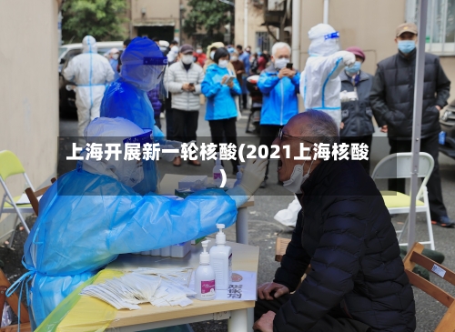上海开展新一轮核酸(2021上海核酸)-第1张图片