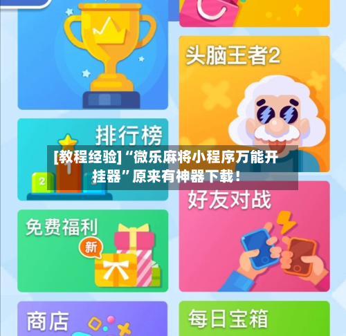 [教程经验]“微乐麻将小程序万能开挂器	”原来有神器下载！-第1张图片