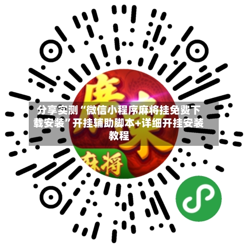 分享实测“微信小程序麻将挂免费下载安装	”开挂辅助脚本+详细开挂安装教程-第1张图片