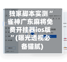 独家脚本实测“雀神广东麻将免费开挂器ios版”(曝光透视必备猫腻)-第1张图片