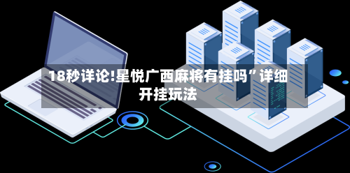18秒详论!星悦广西麻将有挂吗”详细开挂玩法-第1张图片