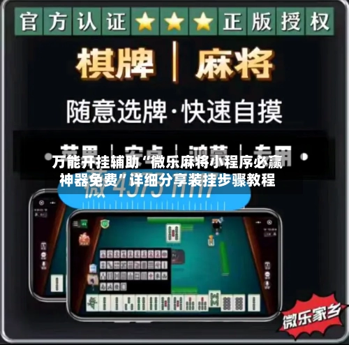 万能开挂辅助“微乐麻将小程序必赢神器免费”详细分享装挂步骤教程-第1张图片