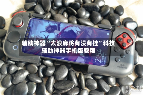辅助神器“太浪麻将有没有挂	”科技辅助神器手机版教程-第1张图片