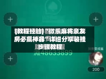 [教程经验]“微乐麻将亲友房必赢神器”详细分享装挂步骤教程-第1张图片