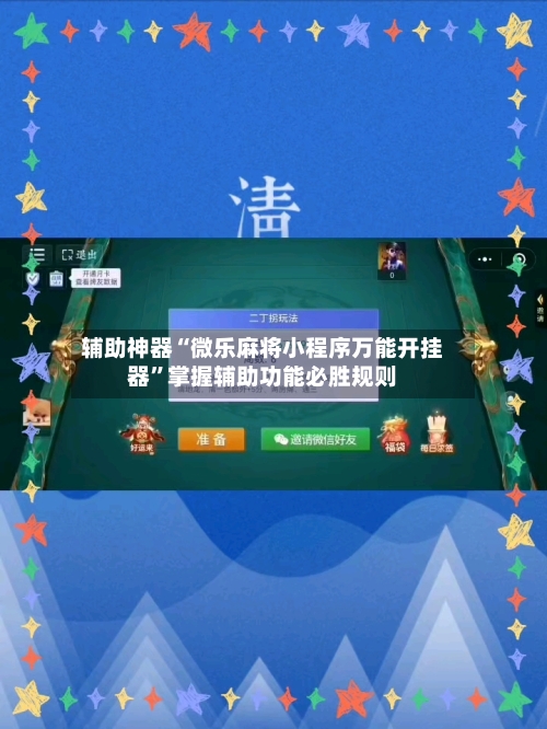 辅助神器“微乐麻将小程序万能开挂器	”掌握辅助功能必胜规则-第1张图片