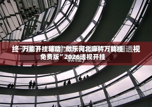 万能开挂辅助“微乐河北麻将万能挂免费版”2026透视开挂-第1张图片