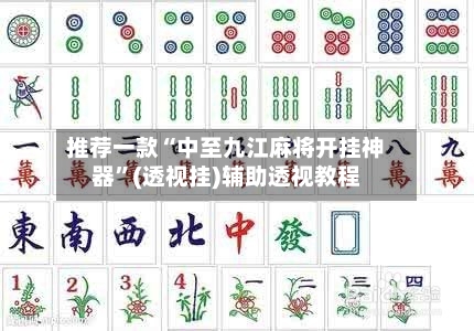 推荐一款“中至九江麻将开挂神器”(透视挂)辅助透视教程-第1张图片