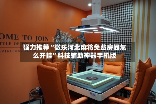 强力推荐“微乐河北麻将免费房间怎么开挂	”科技辅助神器手机版-第1张图片