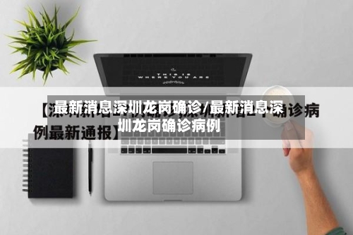 最新消息深圳龙岗确诊/最新消息深圳龙岗确诊病例-第1张图片