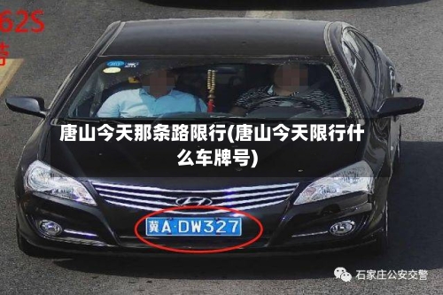唐山今天那条路限行(唐山今天限行什么车牌号)-第1张图片