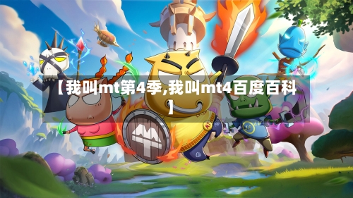 【我叫mt第4季,我叫mt4百度百科】-第1张图片
