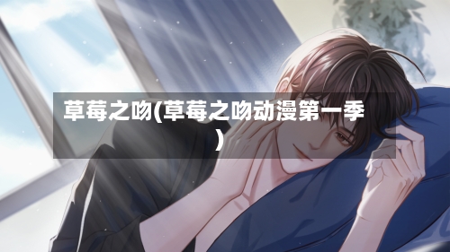 草莓之吻(草莓之吻动漫第一季)-第1张图片