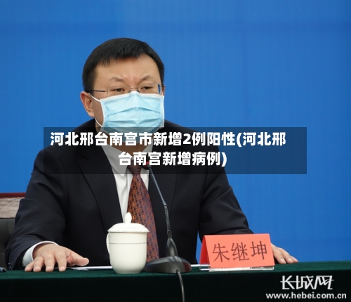 河北邢台南宫市新增2例阳性(河北邢台南宫新增病例)-第1张图片