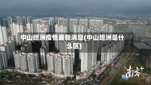 中山坦洲疫情最新消息(中山坦洲是什么区)-第1张图片