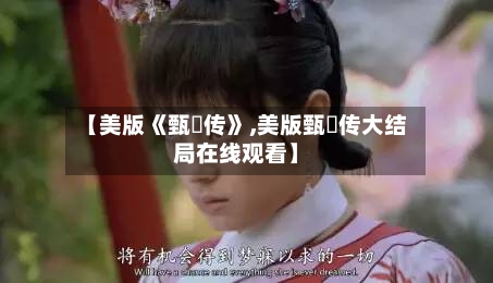 【美版《甄嬛传》,美版甄嬛传大结局在线观看】-第1张图片