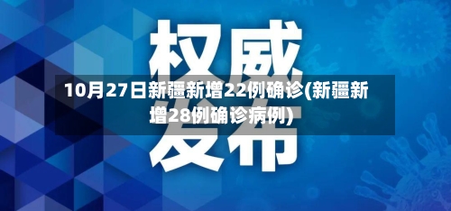 10月27日新疆新增22例确诊(新疆新增28例确诊病例)-第1张图片