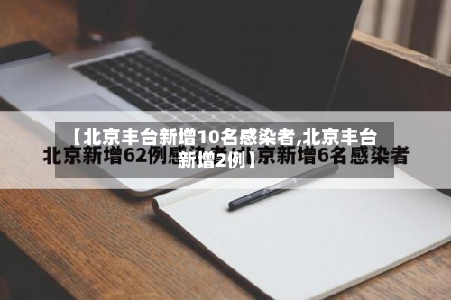 【北京丰台新增10名感染者,北京丰台新增2例】-第1张图片