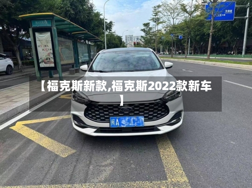 【福克斯新款,福克斯2022款新车】-第1张图片