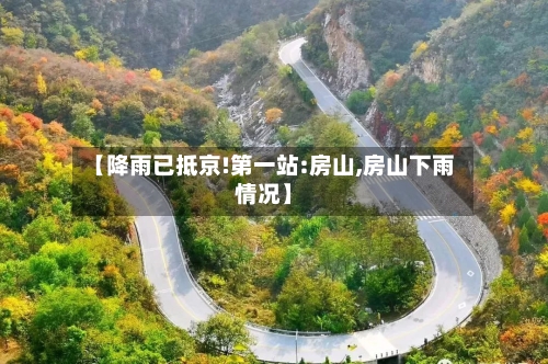 【降雨已抵京!第一站:房山,房山下雨情况】-第1张图片