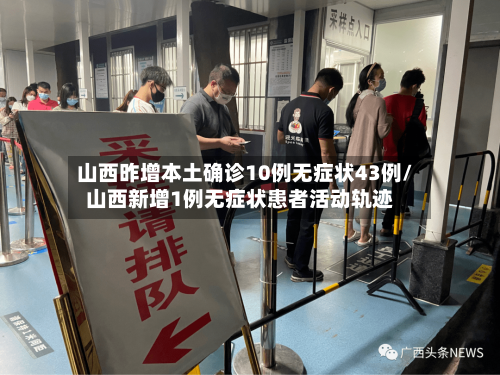 山西昨增本土确诊10例无症状43例/山西新增1例无症状患者活动轨迹-第1张图片