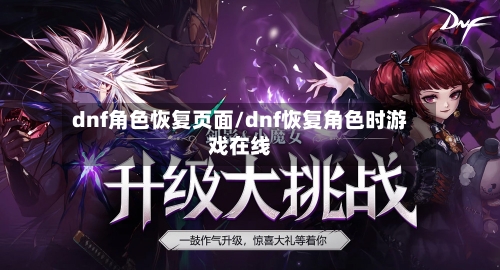 dnf角色恢复页面/dnf恢复角色时游戏在线-第1张图片