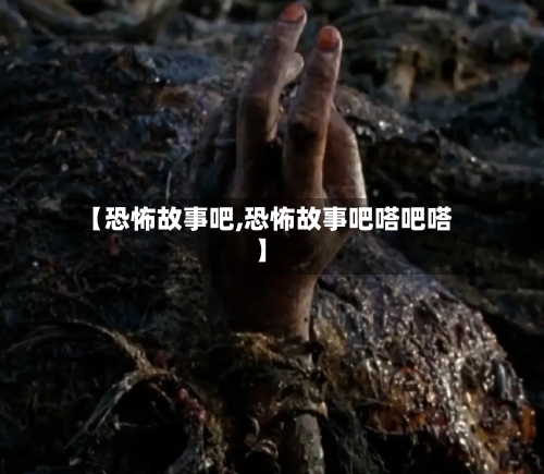 【恐怖故事吧,恐怖故事吧嗒吧嗒】-第1张图片