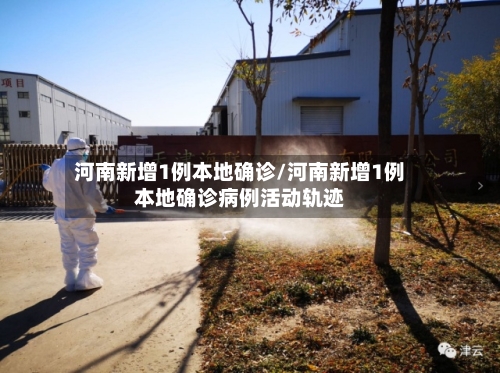 河南新增1例本地确诊/河南新增1例本地确诊病例活动轨迹-第1张图片