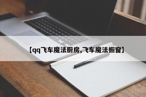 【qq飞车魔法厨房,飞车魔法橱窗】