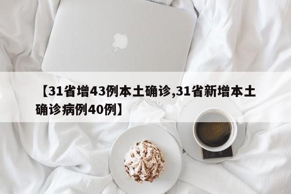 【31省增43例本土确诊,31省新增本土确诊病例40例】