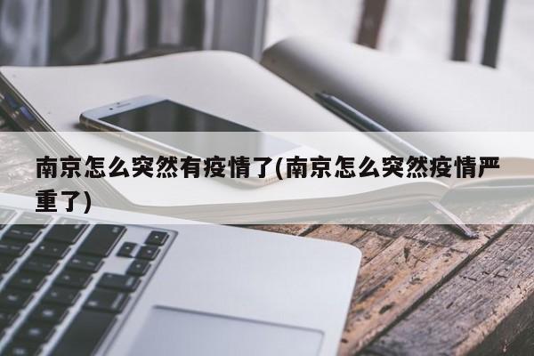 南京怎么突然有疫情了(南京怎么突然疫情严重了)