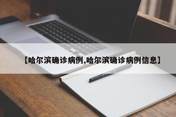 【哈尔滨确诊病例,哈尔滨确诊病例信息】