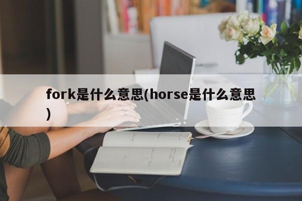 fork是什么意思(horse是什么意思)